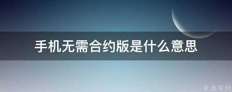 手機無需合約版是什麼意思