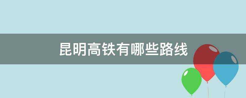 昆明高鐵有哪些路線