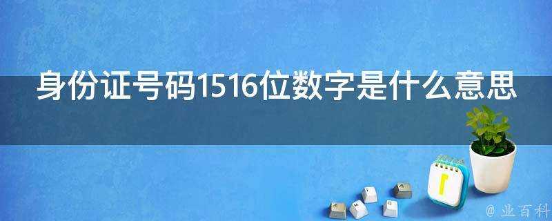 身份證號碼1516位數字是什麼意思