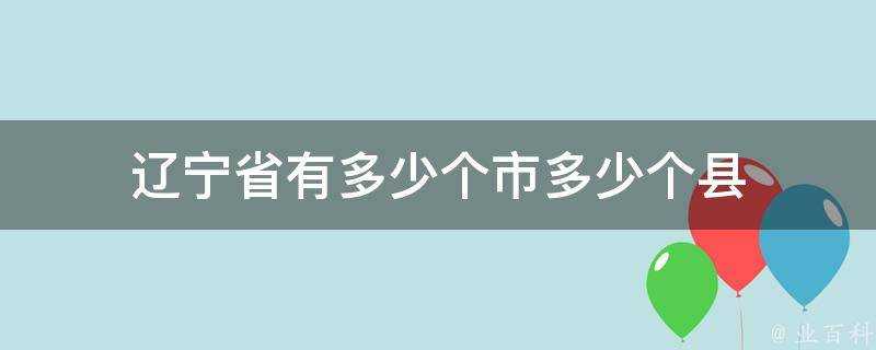 遼寧省有多少個市多少個縣