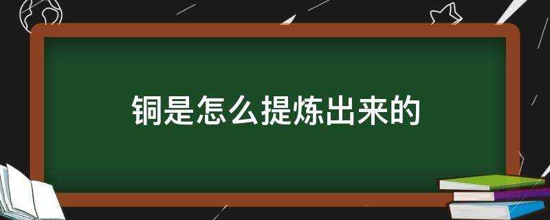 銅是怎麼提煉出來的