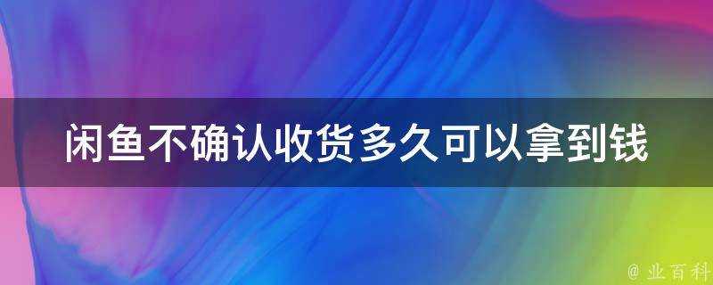 閒魚不確認收貨多久可以拿到錢