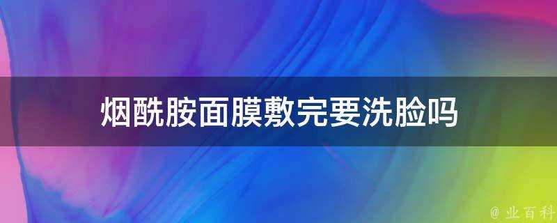 煙醯胺面膜敷完要洗臉嗎