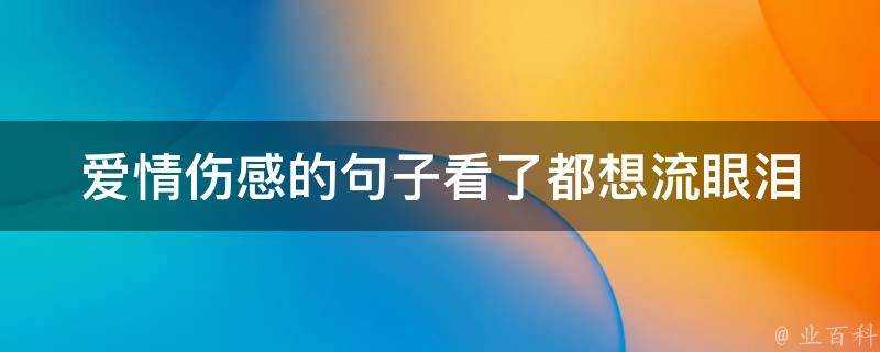 愛情傷感的句子看了都想流眼淚