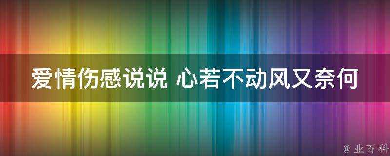 愛情傷感說說 心若不動風又奈何