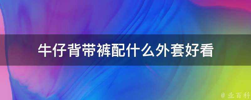 牛仔揹帶褲配什麼外套好看