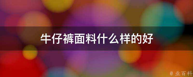 牛仔褲面料什麼樣的好