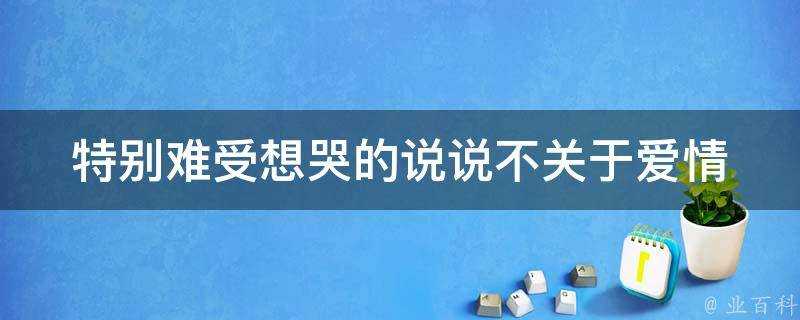 特別難受想哭的說說不關於愛情