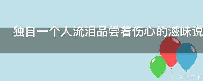 獨自一個人流淚品嚐著傷心的滋味說說