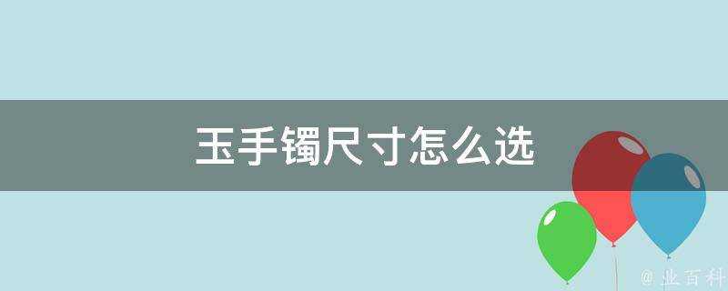 玉手鐲尺寸怎麼選