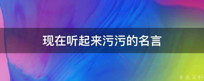 現在聽起來汙汙的名言