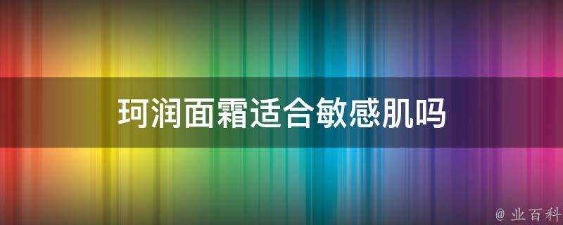 珂潤面霜適合敏感肌嗎