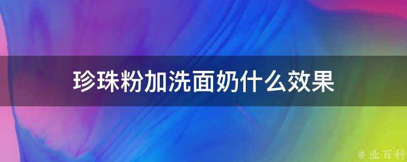 珍珠粉加洗面奶什麼效果