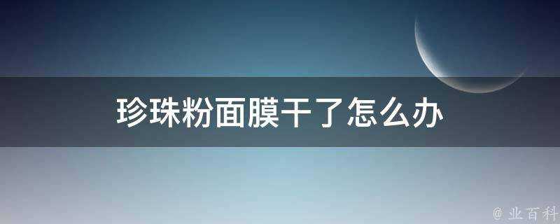 珍珠粉面膜幹了怎麼辦