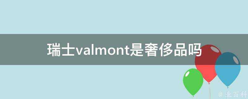 瑞士valmont是奢侈品嗎