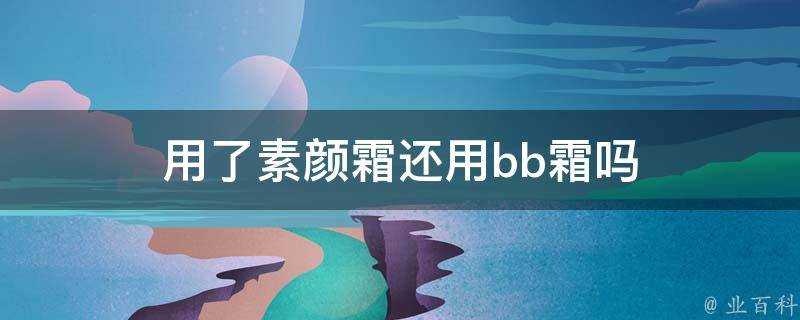 用了素顏霜還用bb霜嗎