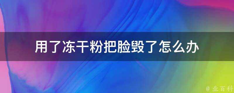 用了凍乾粉把臉毀了怎麼辦