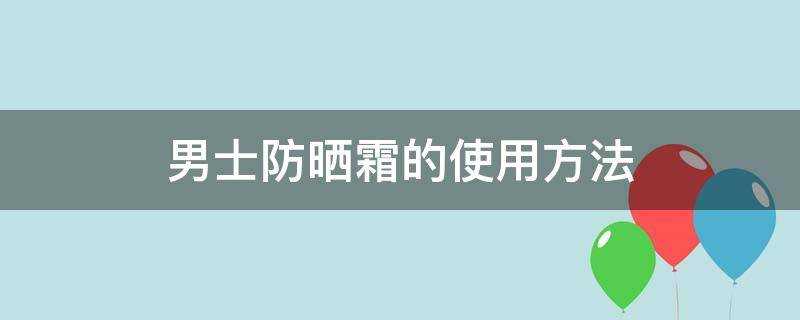 男士防曬霜的使用方法