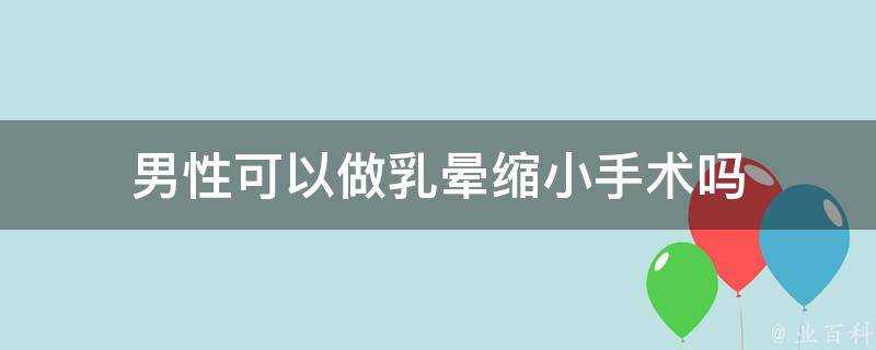 男性可以做乳暈縮小手術嗎