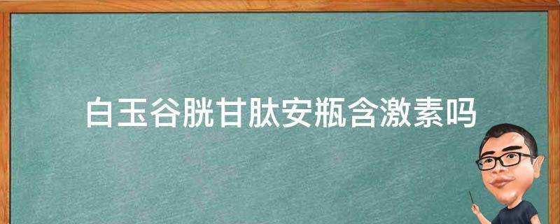 白玉谷胱甘肽安瓶含激素嗎