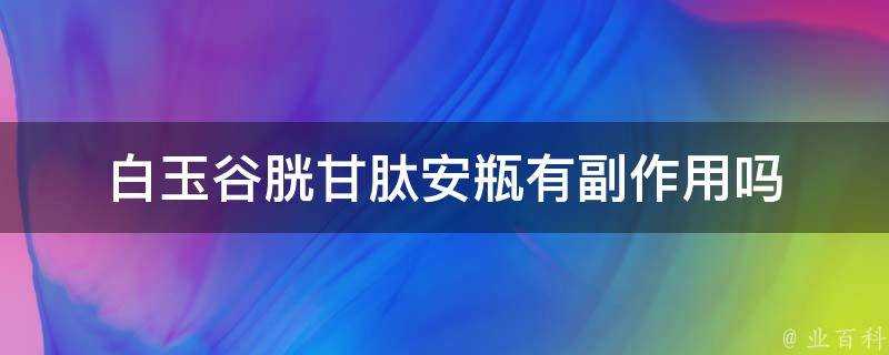 白玉谷胱甘肽安瓶有副作用嗎