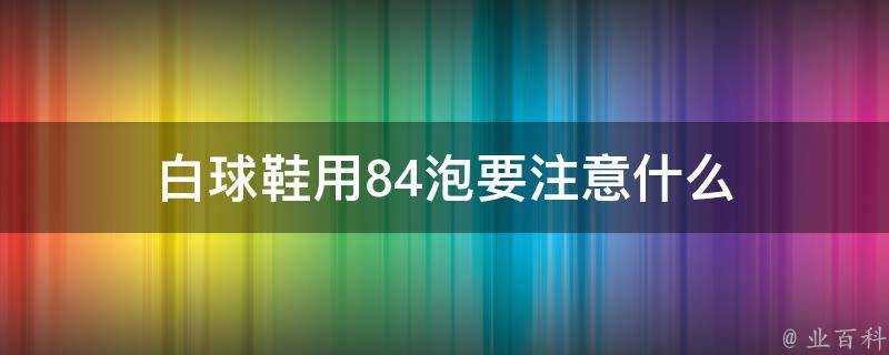 白球鞋用84泡要注意什麼