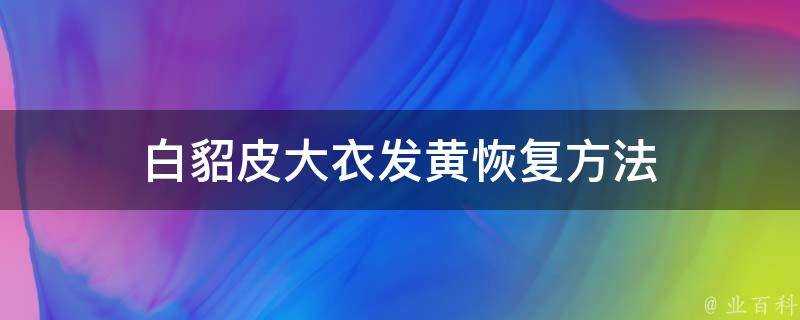 白貂皮大衣發黃恢復方法