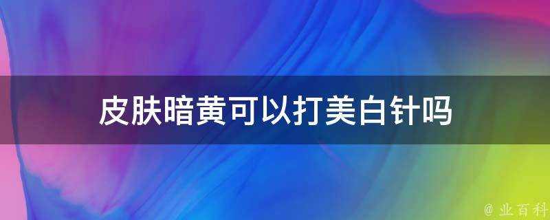 面板暗黃可以打美白針嗎