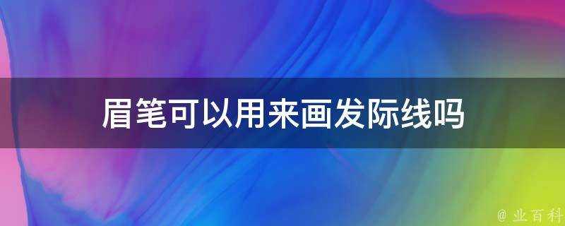 眉筆可以用來畫髮際線嗎