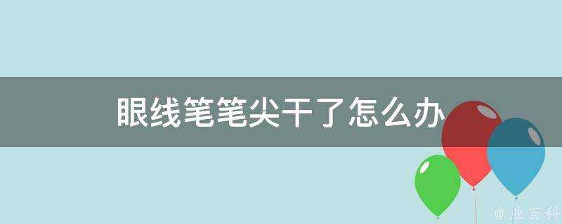 眼線筆筆尖幹了怎麼辦