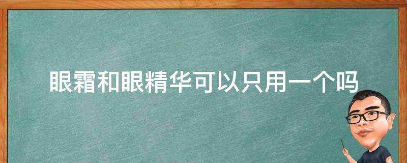 眼霜和眼精華可以只用一個嗎