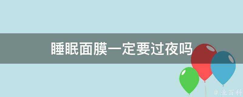 睡眠面膜一定要過夜嗎