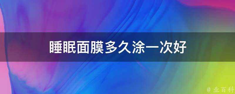 睡眠面膜多久塗一次好