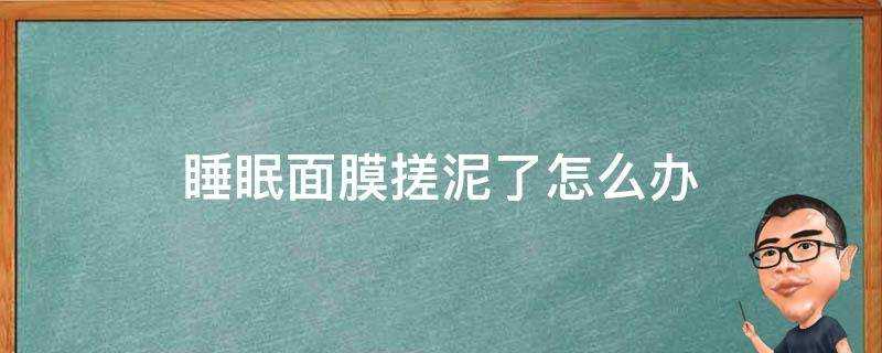 睡眠面膜搓泥了怎麼辦