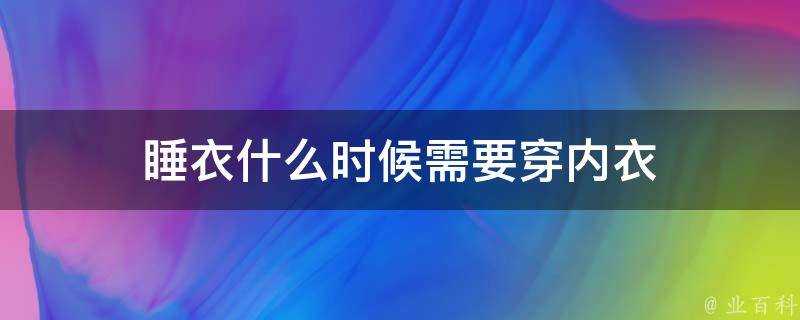 睡衣什麼時候需要穿內衣