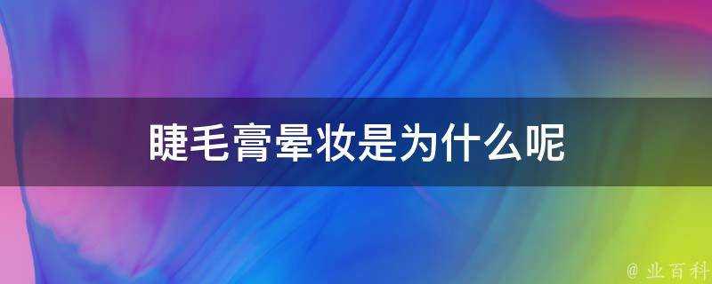 睫毛膏暈妝是為什麼呢