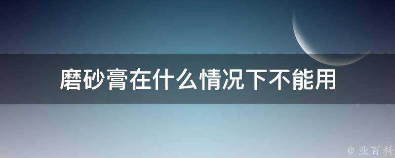 磨砂膏在什麼情況下不能用