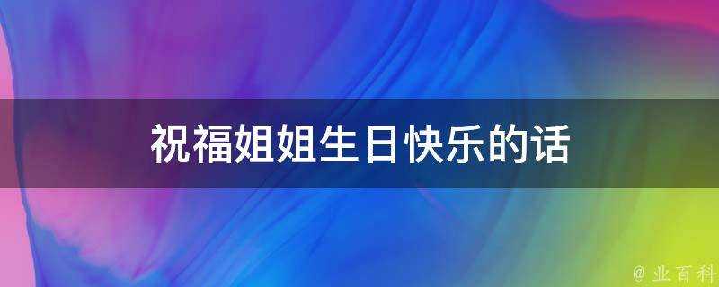 祝福姐姐生日快樂的話