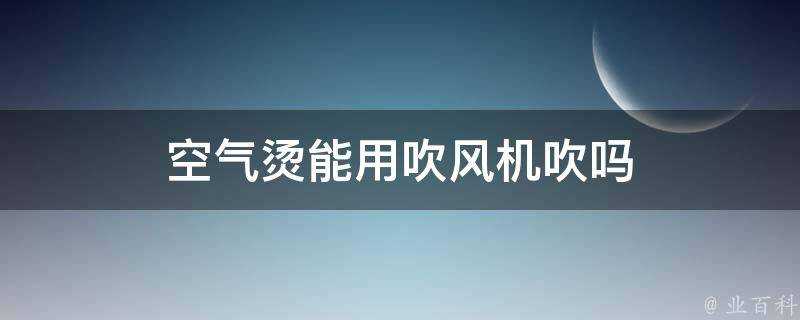 空氣燙能用吹風機吹嗎