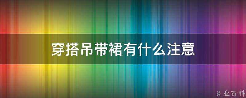 穿搭吊帶裙有什麼注意