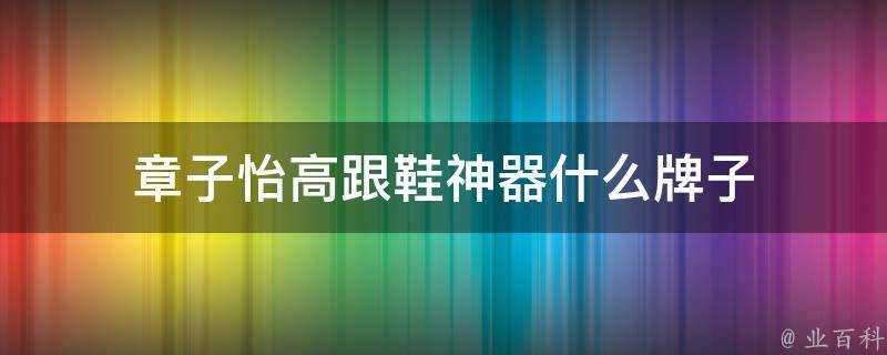 章子怡高跟鞋神器什麼牌子