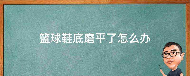 籃球鞋底磨平了怎麼辦