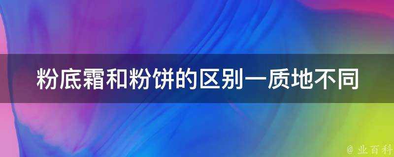 粉底霜和粉餅的區別一質地不同