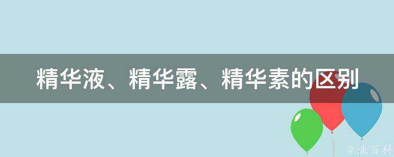 精華液、精華露、精華素的區別