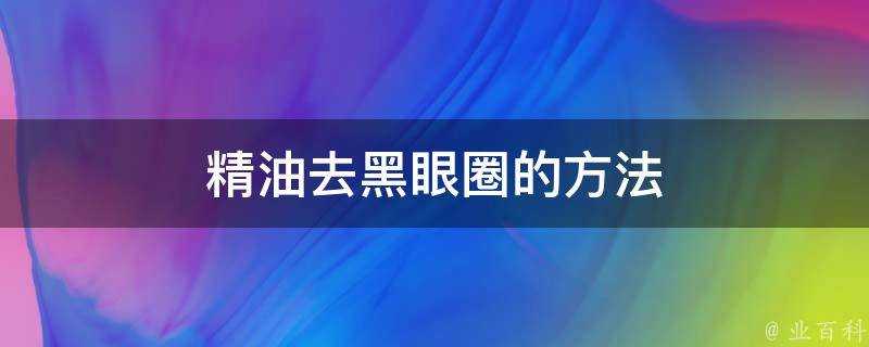 精油去黑眼圈的方法