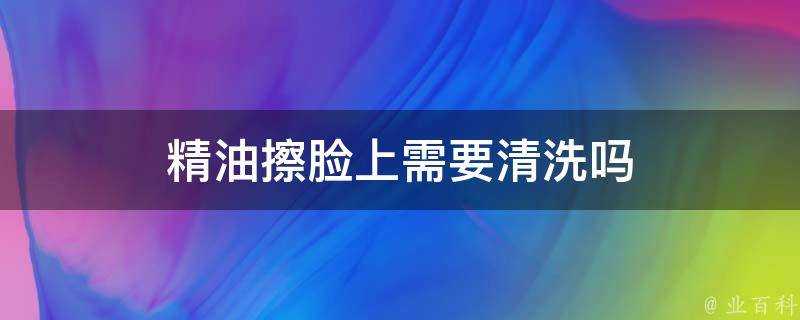 精油擦臉上需要清洗嗎