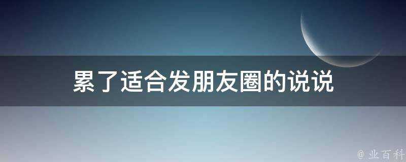 累了適合發朋友圈的說說