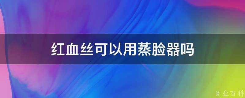 紅血絲可以用蒸臉器嗎