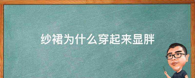 紗裙為什麼穿起來顯胖