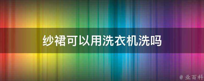 紗裙可以用洗衣機洗嗎